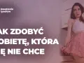 Jak zdobyć kobietę, którą kochasz – sprawdzone strategie i porady