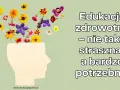 Kwiaty wyrastające z głowy symbolizują, że edukacja zdrowotna nie jest straszna, a bardzo potrzebna.