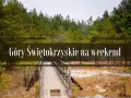 Góry Świętokrzyskie: Atrakcje, Szlaki i Niezapomniany Weekend