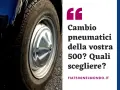 Ruota di una Fiat 500, con testo che chiede: "Cambio pneumatici della vostra 500? Quali scegliere?".
