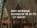 Nowoczesny dom drewniany całoroczny do 50 tys. pod klucz w otoczeniu lasu. Czy warto zainwestować w takie rozwiązanie?