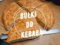Jak zrobić bułkę na kebab - prosty przepis na idealne bułki