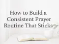 A book, mug, and flowers suggest a peaceful setting for unceasing prayer. Text reads: "How to Build a Consistent Prayer Routine That Sticks.