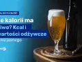 Ile kalorii ma piwo? Sprawdź kaloryczność i wybierz mądrze