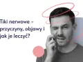 Mężczyzna z tikiem nerwowym, zaciśniętymi zębami i zmrużonym okiem. Tekst: Tiki nerwowe – przyczyny, objawy i jak je leczyć?