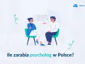 Ile zarabia psycholog szkolny? Zarobki netto i brutto 2024