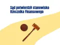Sąd potwierdził stanowisko Rzecznika Finansowego. Młotek sędziowski symbolizuje sprawiedliwość w sprawach konsumenckich.