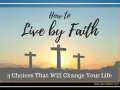 Three crosses silhouetted against a sunset, with text "How to Live by Faith: 3 Choices That Will Change Your Life." This image explores the essence of "que es la fe.