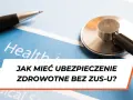 Stetoskop i długopis na dokumencie z napisem "Health". Pytanie: Jak mieć ubezpieczenie zdrowotne bez ZUS-u?