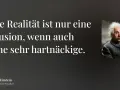 Albert Einstein, der theoretische Physiker, zitiert: "Die Realität ist nur eine Illusion, wenn auch eine sehr hartnäckige." Der Preis des Glaubens an diese Illusion ist hoch.