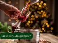 Jakie wino na grzańca? Wybierz idealne w 3 krokach