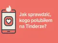 Ikona telefonu z sercem i płomieniem. Tekst: "Jak sprawdzić, kogo polubiłem na Tinderze?".