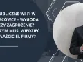 Właściciel firmy zastanawia się, czy publiczne Wi-Fi w placówce to wygoda, czy zagrożenie. Co to WPS?