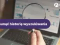 Jak usunąć historię przeglądarki? Pełny przewodnik dla Twojej prywatności