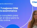 Guía para elegir el mejor CRM para ecommerce. Descubre las 7 opciones ideales para tu tienda online y optimiza tu negocio.
