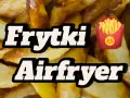 Jak zrobić frytki w frytkownicy, aby były chrupiące i pyszne