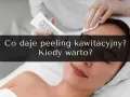 Zabieg oczyszczający skórę twarzy. Dowiedz się, co to jest peeling kawitacyjny i kiedy warto go wykonać.