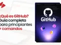 ¿Qué es GitHub? Guía completa para principiantes con comandos. Aprende a usar esta plataforma esencial para desarrolladores.