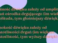 Wysokość dźwięku zależy od częstotliwości drgań. Im większa częstotliwość, tym wyższy dźwięk. Głośność zależy od amplitudy drgań.