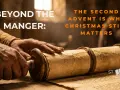 Hands unroll an ancient scroll, dust motes dance in the light. "Beyond the Manger: The second Advent is why Christmas still matters.