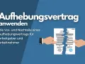 Zwei Hände zerreißen einen Aufhebungsvertrag. Der Text erklärt die Vor- und Nachteile für Arbeitgeber und Arbeitnehmer.