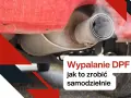 Wypalanie DPF w trasie: Jak to zrobić krok po kroku i uniknąć awarii?