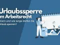 Urlaubssperre im Arbeitsrecht: Wann und wie lange dürfen Sie Urlaub sperren? Ein Kalender und Urlauber illustrieren die gesetzliche Regelung.