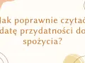Jak poprawnie czytać datę przydatności do spożycia? Dowiedz się, co oznacza exp na opakowaniu.