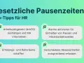 Top-Tipps für HR: Gesetzliche Pausenzeiten beachten, ArbZG aushängen, Alarme für Pausen aktivieren, Erholungsräume schaffen.