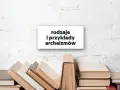 Stos książek, a nad nim tablica z napisem "rodzaje i przykłady archaizmów".