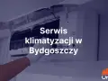 Serwis klimatyzacji w Bydgoszczy - montaż i naprawa.