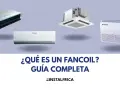 Unidades de aire acondicionado tipo fan coil: conducto, cassette, pared y suelo. Guía completa.