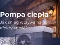 Pompa ciepła w zimowej scenerii. Jak śnieg wpływa na jej wydajność?