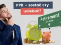 Mężczyzna zastanawia się nad PPK. Czy warto zostać, czy uciekać? Zegar, skarbonka i znak "Retirement" sugerują decyzję o przyszłości.