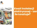 Ile kosztuje elektryka w domu? Cennik, koszty i na czym nie oszczędzać