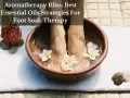 Aromatherapy Bliss: Best Essential Oils Strategies For Foot Soak Therapy. Feet submerged in a warm bowl with flowers, promoting relaxation.