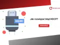 Grafika przedstawia wtyczkę HDMI i pytanie "Jak rozwiązać błąd HDCP?". Dowiedz się, co to HDCP i jak naprawić problemy z tym zabezpieczeniem.