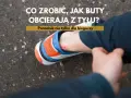 Ból pięty od obcierających butów? Poradnik, co zrobić, jak buty obcierają z tyłu, by znów cieszyć się komfortem.