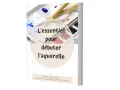 L'essentiel pour débuter l'aquarelle : un guide pratique pour vos créations diy aquarelle.