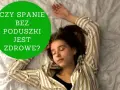 Czy spanie bez poduszki jest zdrowe? Poznaj zagrożenia i korzyści