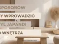 5 sposobów na wprowadzenie stylu **Japandi** do wnętrza. Minimalistyczny salon z naturalnymi dodatkami.