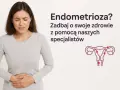 Endometrioza jaki lekarz - jak znaleźć najlepszego specjalistę?