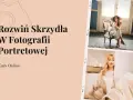 Rozwiń skrzydła w fotografii portretowej! Kurs online dla początkujących i zaawansowanych.