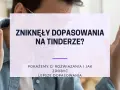 Zniknęły dopasowania na Tinderze? Pokażemy Ci, jak zdobyć lepsze dopasowania i rozwiązać problemy z randkowaniem.