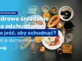 Ile kalorii powinno mieć dietetyczne śniadanie, aby schudnąć skutecznie?
