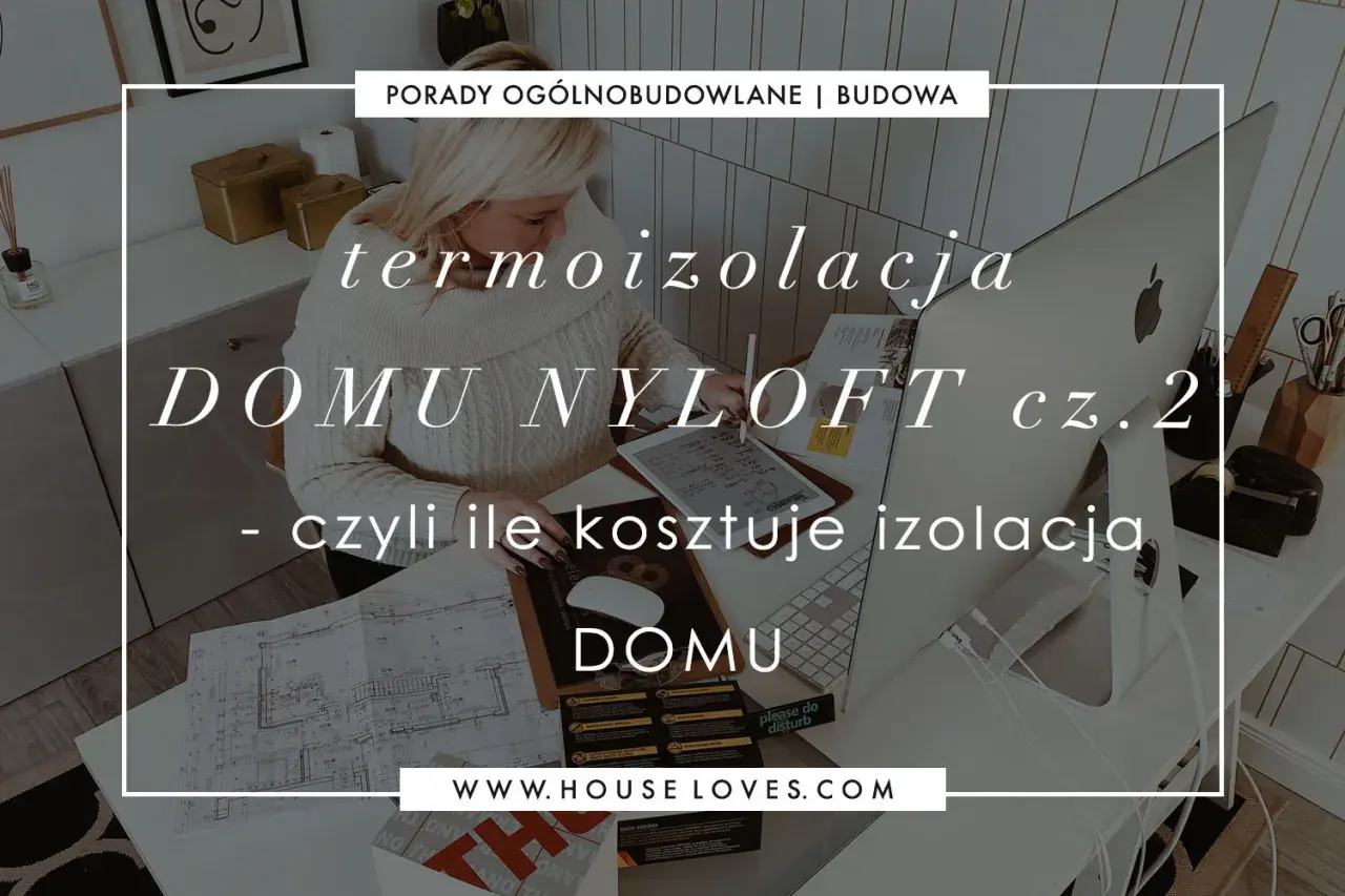 Kobieta analizuje plany domu, szukając informacji o koszt ocieplenia domu. Na ekranie komputera widnieje napis "termoizolacja domu Nyloft cz. 2".