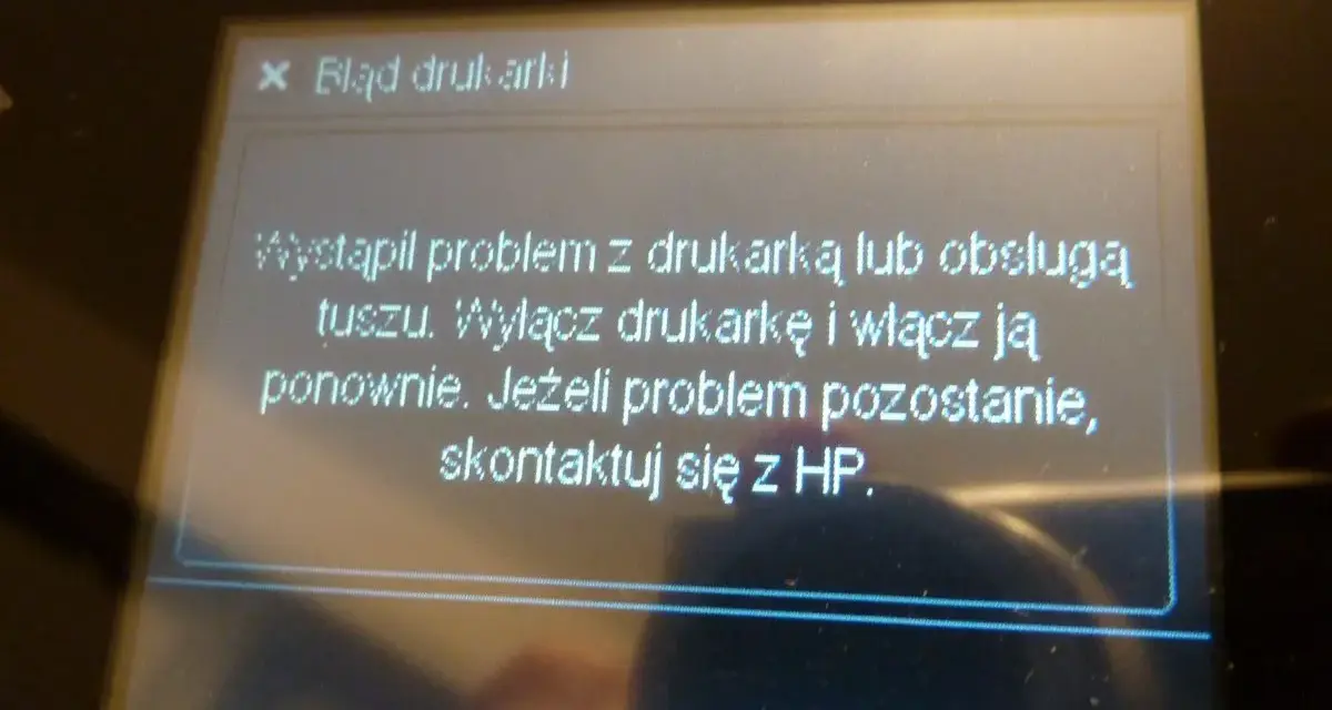 Komunikat o błędzie drukarki HP: "Wystąpił problem z drukarką lub obsługą tuszu. Wyłącz drukarkę i włącz ją ponownie. Jeżeli problem pozostanie, skontaktuj się z HP.