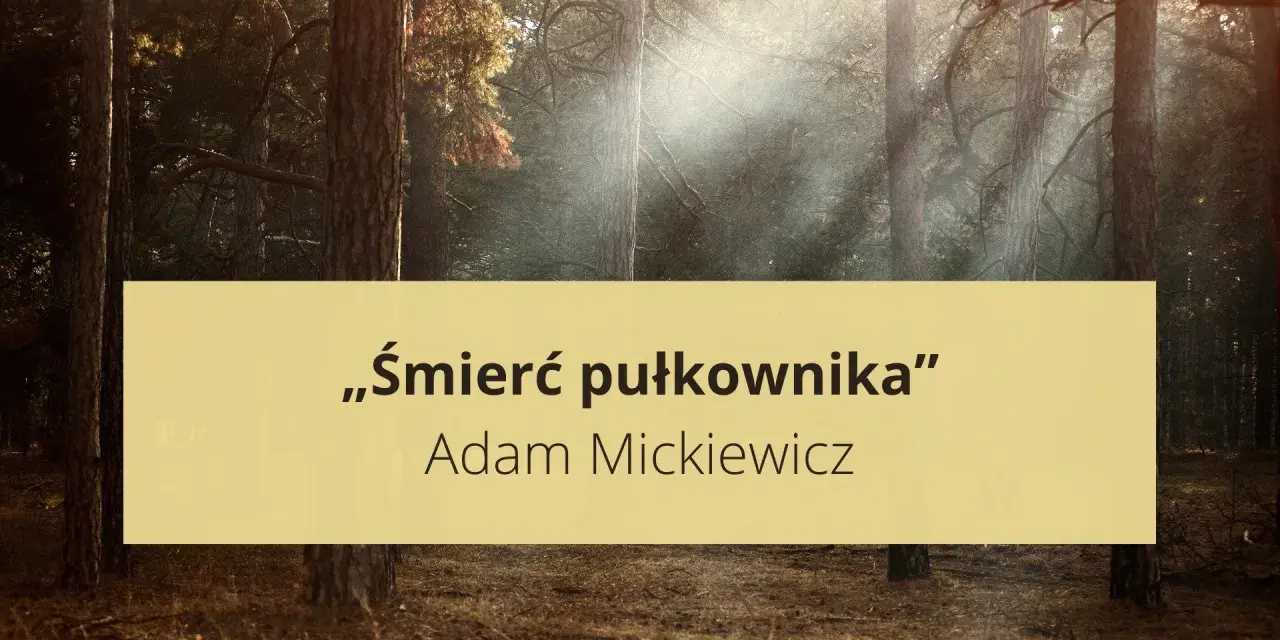 Las skąpany w słońcu, a na nim napis: „Śmierć pułkownika” Adama Mickiewicza. Wiersz ten, choć nie o Emilii Plater, budzi podobne emocje.