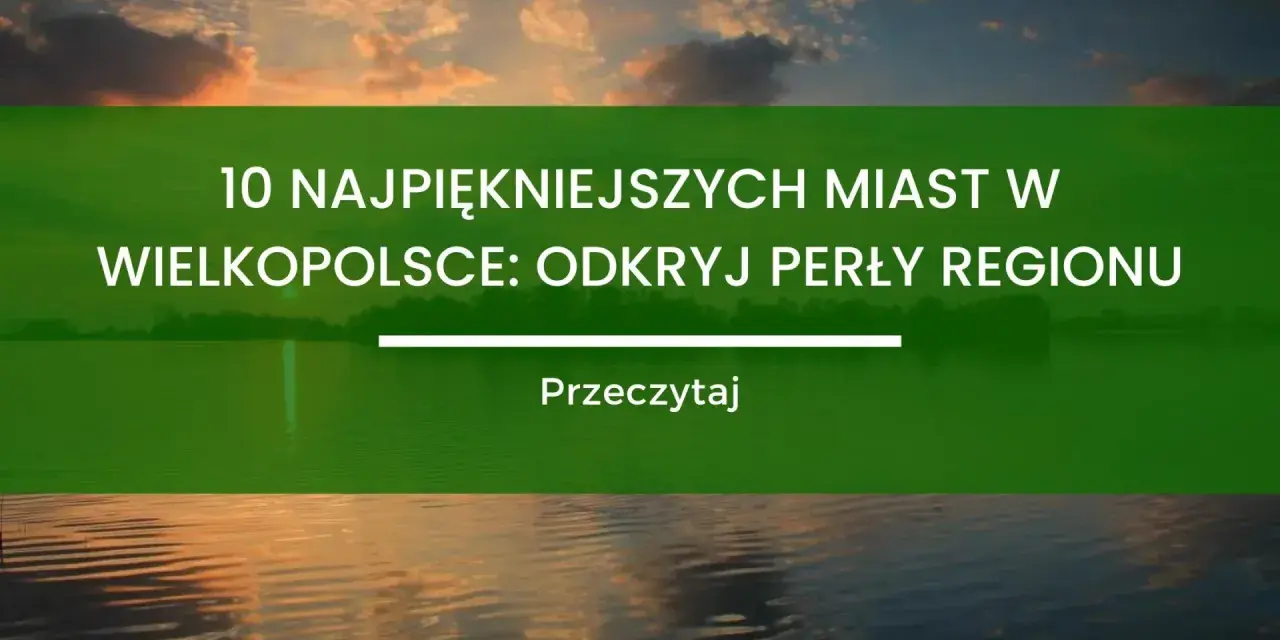 Piękne zachodzące słońce nad jeziorem. Tekst: "10 najpiękniejszych miast w Wielkopolsce: odkryj perły regionu". Podpowiada, co zwiedzić w Wielkopolsce.