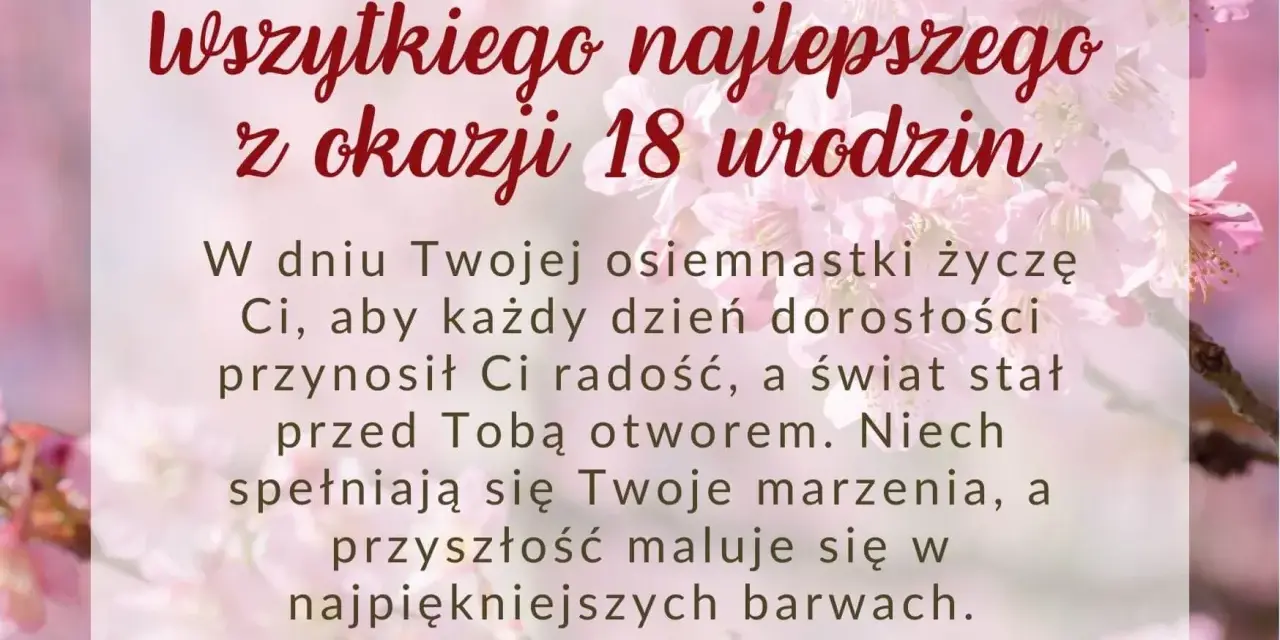 Krótkie życzenia na 18 urodziny dla dziewczyny: "W dniu Twojej osiemnastki życzę Ci, aby każdy dzień dorosłości przynosił radość, a świat stał przed Tobą otworem. Niech spełniają się marzenia, a przyszłość maluje się w najpiękniejszych barwach.